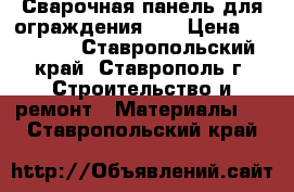 Сварочная панель для ограждения 3D › Цена ­ 30 000 - Ставропольский край, Ставрополь г. Строительство и ремонт » Материалы   . Ставропольский край